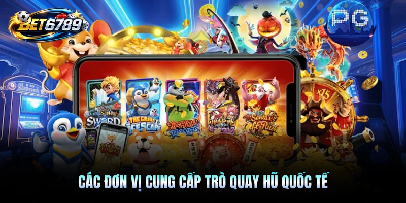 Các đơn vị cung cấp trò quay hũ quốc tế