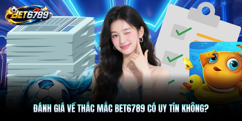 Đánh giá về thắc mắc BET6789 có uy tín không?