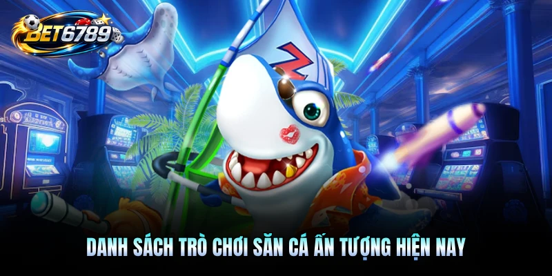 Danh sách trò chơi săn cá ấn tượng hiện nay