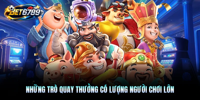 Những trò quay thưởng có lượng người chơi lớn