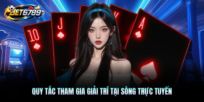Quy tắc tham gia giải trí tại sòng trực tuyến