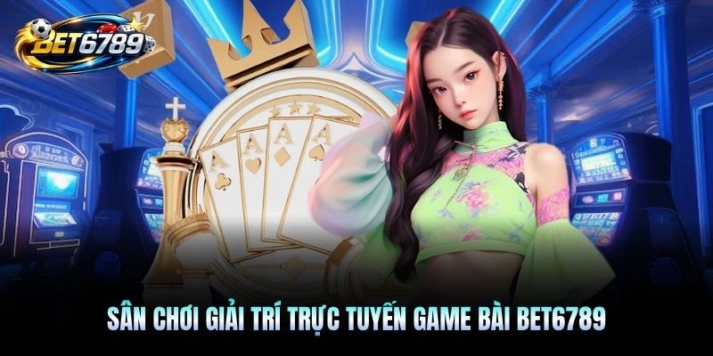 Sân chơi giải trí trực tuyến game bài BET6789
