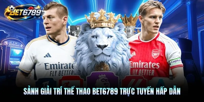 Sảnh giải trí thể thao BET6789 trực tuyến hấp dẫn