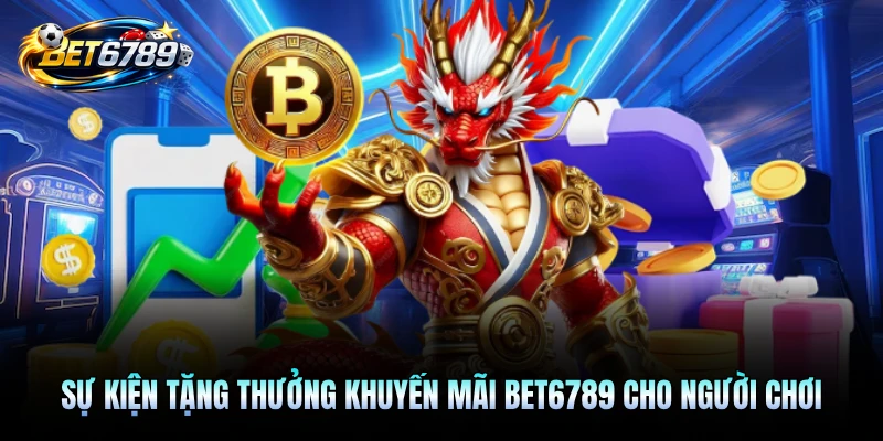 Sự kiện tặng thưởng khuyến mãi BET6789 cho người chơi