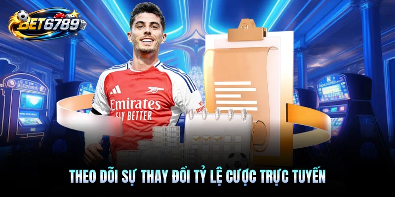 Theo dõi sự thay đổi tỷ lệ cược trực tuyến