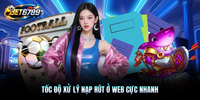 Tốc độ xử lý nạp rút ở web cực nhanh