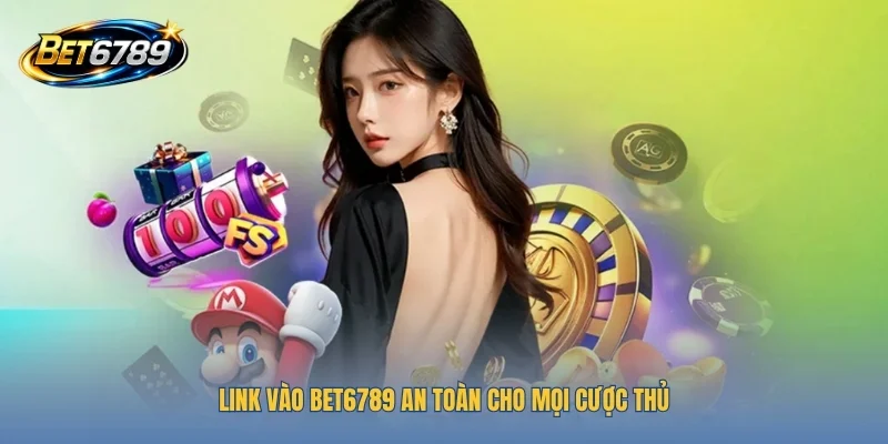 Link vào BET6789 an toàn cho mọi cược thủ