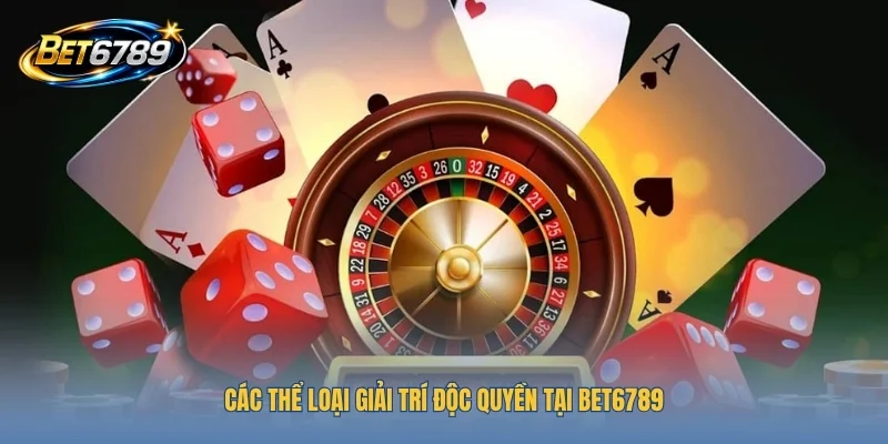 Các thể loại giải trí độc quyền tại BET6789