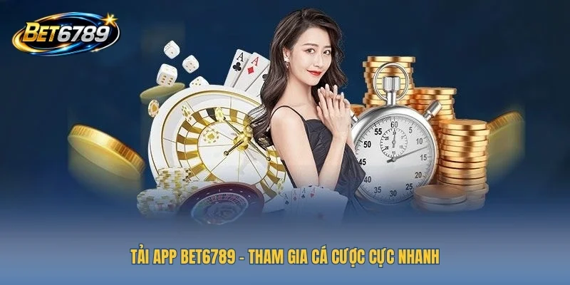 Tải app BET6789 - Tham gia cá cược cực nhanh